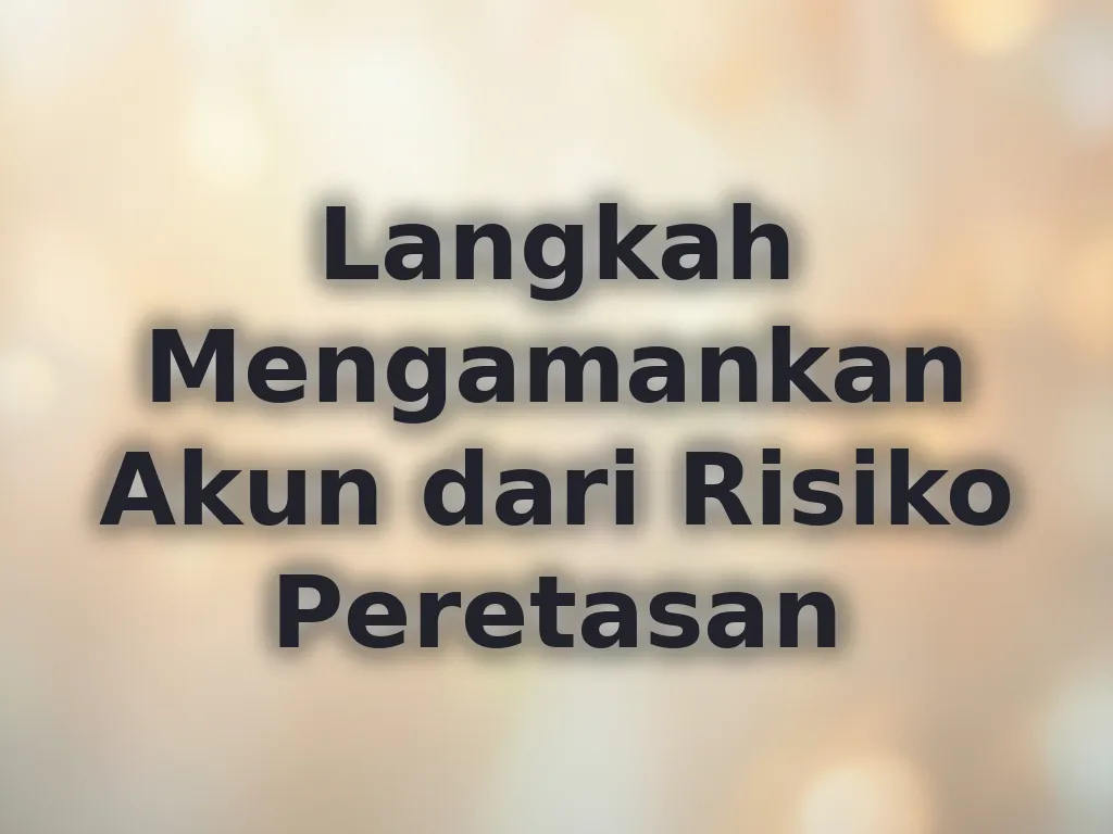 Langkah Mengamankan Akun dari Risiko Peretasan