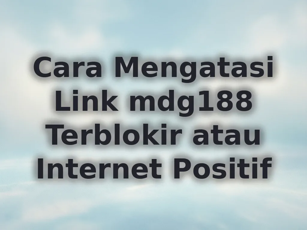 Cara Mengatasi Link mdg188 Terblokir atau Internet Positif