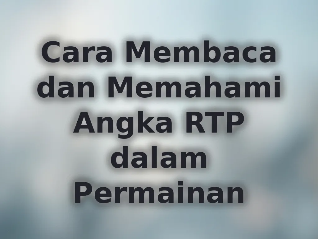 Cara Membaca dan Memahami Angka RTP dalam Permainan