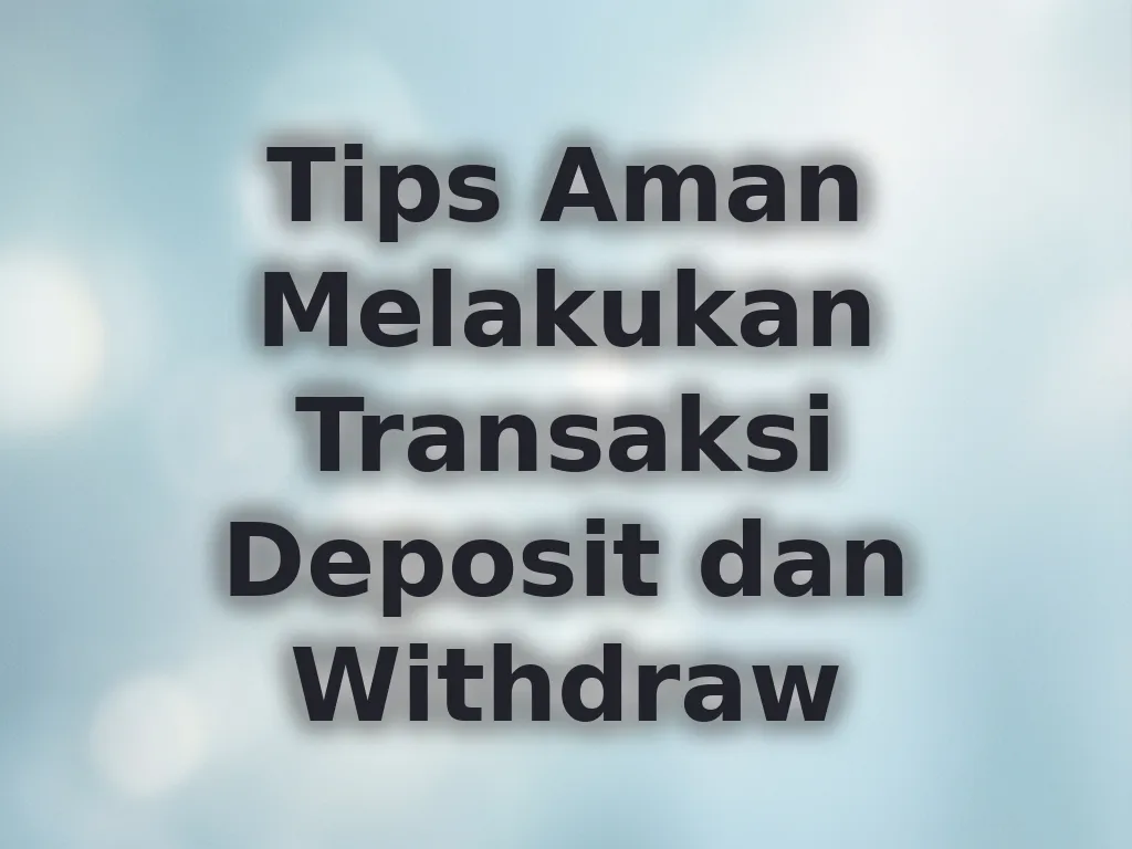 Tips Aman Melakukan Transaksi Deposit dan Withdraw